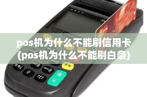 pos机为什么不能刷信用卡(pos机为什么不能刷白条) pos机为什么不能刷信用卡(pos机为什么不能刷白条)