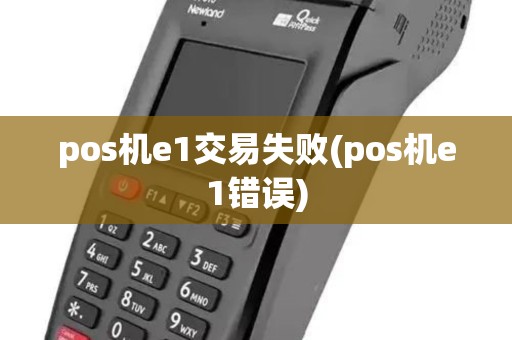 pos机e1交易失败(pos机e1错误) pos机e1交易失败(pos机e1错误)