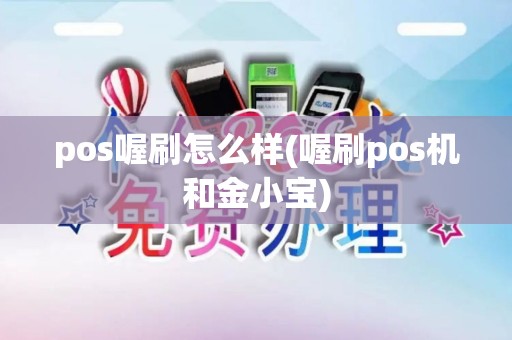 pos喔刷怎么样(喔刷pos机和金小宝) pos喔刷怎么样(喔刷pos机和金小宝)