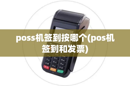 poss机签到按哪个(pos机签到和发票)