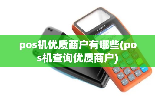 pos机优质商户有哪些(pos机查询优质商户)