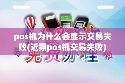 pos机为什么会显示交易失败(近期pos机交易失败) pos机为什么会显示交易失败(近期pos机交易失败)