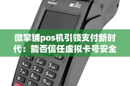 微掌铺pos机引领支付新时代:能否信任虚拟卡号安全性? 微掌铺pos机引领支付新时代:能否信任虚拟卡号安全性?