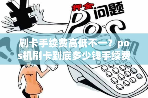 刷卡手续费高低不一？pos机刷卡到底多少钱手续费？