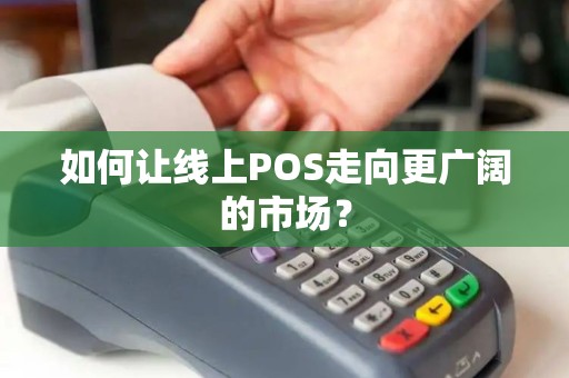 如何让线上POS走向更广阔的市场? 如何让线上POS走向更广阔的市场?