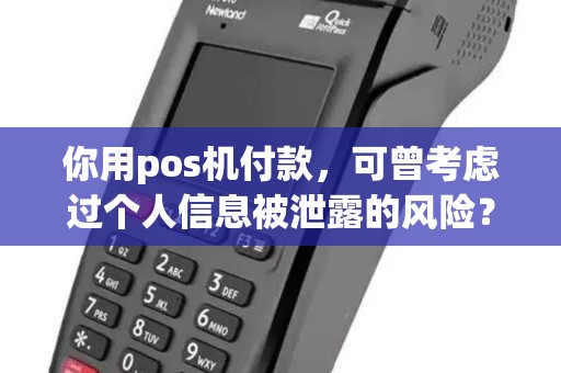 你用pos机付款,可曾考虑过个人信息被泄露的风险? 你用pos机付款,可曾考虑过个人信息被泄露的风险?