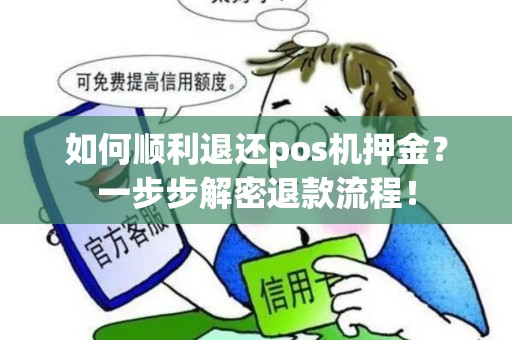 如何顺利退还pos机押金?一步步解密退款流程! 如何顺利退还pos机押金?一步步解密退款流程!