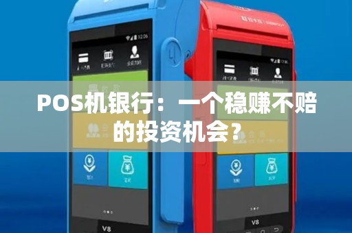 POS机银行：一个稳赚不赔的投资机会？