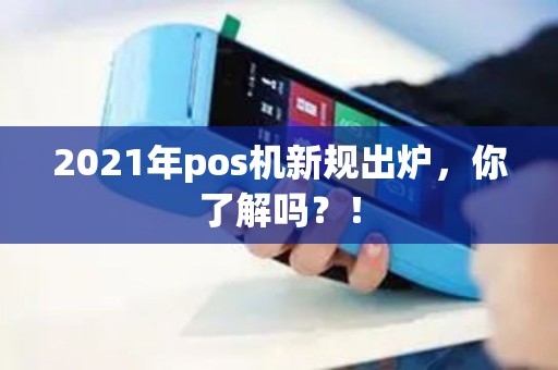 2021年pos机新规出炉，你了解吗？！