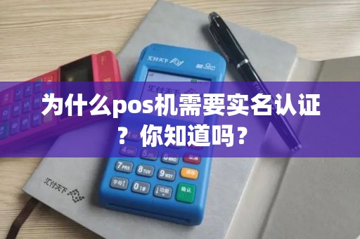 为什么pos机需要实名认证？你知道吗？