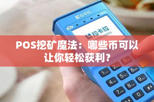 POS挖矿魔法:哪些币可以让你轻松获利? POS挖矿魔法:哪些币可以让你轻松获利?