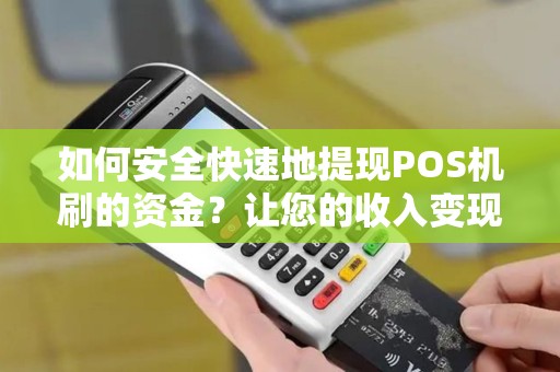 如何安全快速地提现POS机刷的资金?让您的收入变现更加便捷! 如何安全快速地提现POS机刷的资金?让您的收入变现更加便捷!