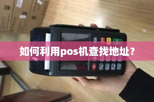 如何利用pos机查找地址？