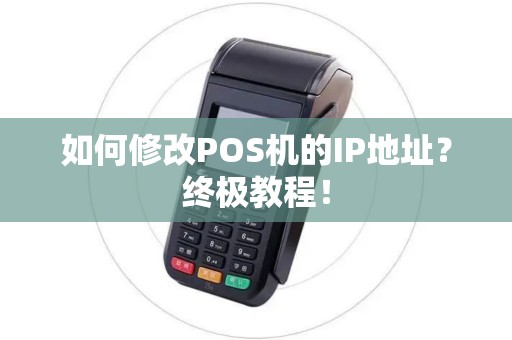如何修改POS机的IP地址?终极教程! 如何修改POS机的IP地址?终极教程!