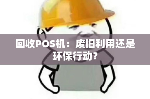 回收POS机：废旧利用还是环保行动？