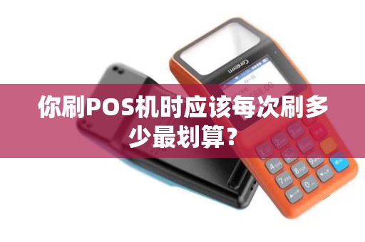 你刷POS机时应该每次刷多少最划算？