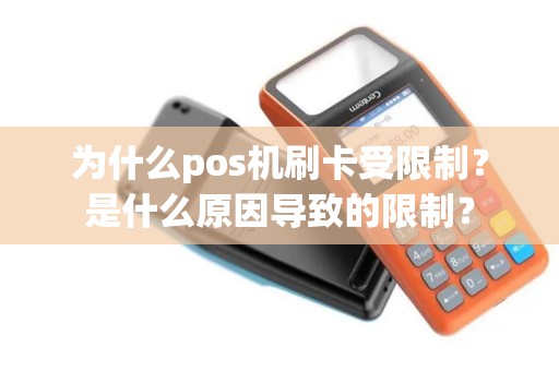 为什么pos机刷卡受限制?是什么原因导致的限制? 为什么pos机刷卡受限制?是什么原因导致的限制?