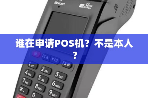 谁在申请POS机？不是本人？