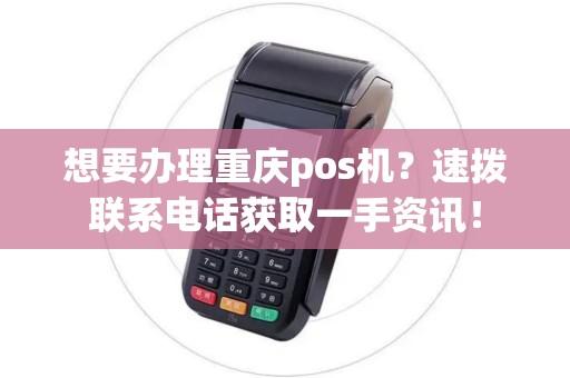 想要办理重庆pos机？速拨联系电话获取一手资讯！
