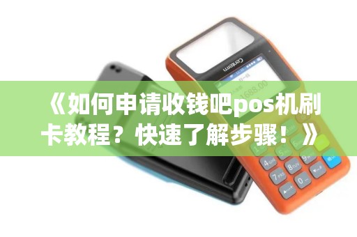 《如何申请收钱吧pos机刷卡教程?快速了解步骤!》 《如何申请收钱吧pos机刷卡教程?快速了解步骤!》