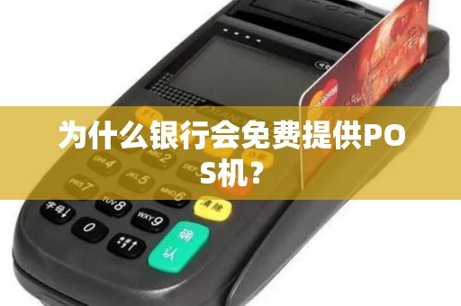 为什么银行会免费提供POS机? 为什么银行会免费提供POS机?