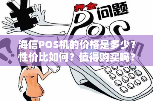 海信POS机的价格是多少？性价比如何？值得购买吗？