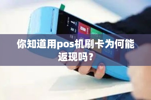 你知道用pos机刷卡为何能返现吗? 你知道用pos机刷卡为何能返现吗?