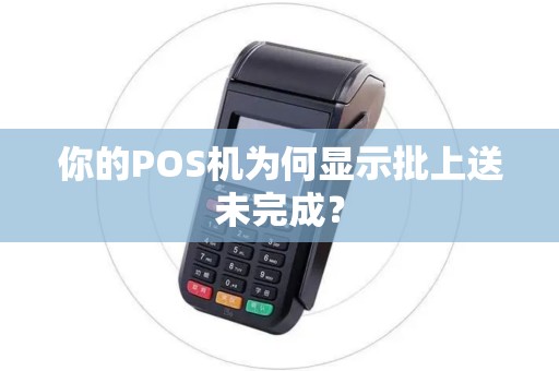 你的POS机为何显示批上送未完成? 你的POS机为何显示批上送未完成?
