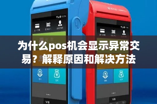 为什么pos机会显示异常交易?解释原因和解决方法 为什么pos机会显示异常交易?解释原因和解决方法