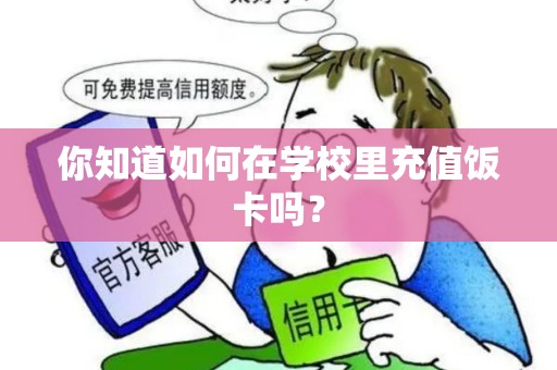 你知道如何在学校里充值饭卡吗? 你知道如何在学校里充值饭卡吗?