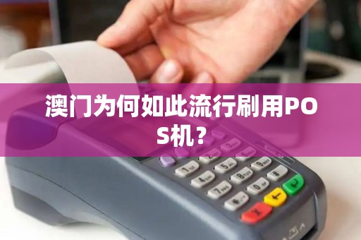 澳门为何如此流行刷用POS机? 澳门为何如此流行刷用POS机?