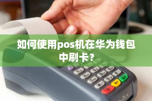 如何使用pos机在华为钱包中刷卡？