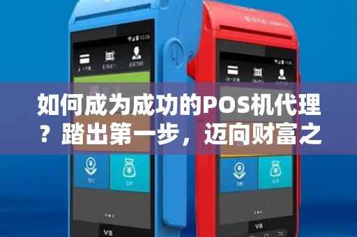 如何成为成功的POS机代理？踏出第一步，迈向财富之路！
