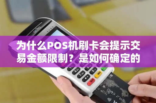 为什么POS机刷卡会提示交易金额限制？是如何确定的？