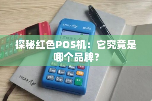 探秘红色POS机：它究竟是哪个品牌？