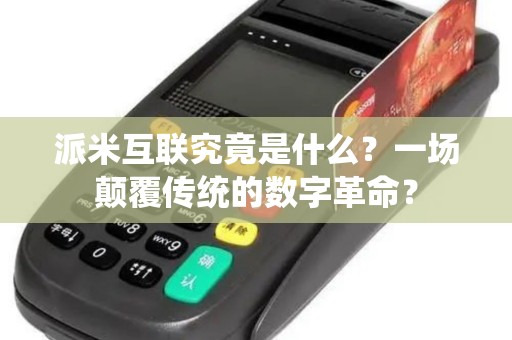 派米互联究竟是什么?一场颠覆传统的数字革命? 派米互联究竟是什么?一场颠覆传统的数字革命?