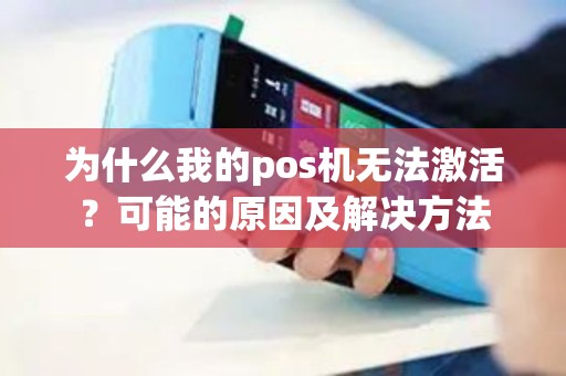 为什么我的pos机无法激活？可能的原因及解决方法