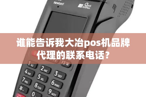 谁能告诉我大冶pos机品牌代理的联系电话？