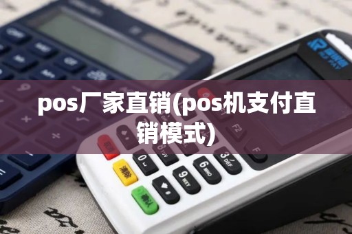 pos厂家直销(pos机支付直销模式)