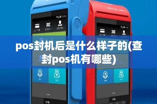 pos封机后是什么样子的(查封pos机有哪些) pos封机后是什么样子的(查封pos机有哪些)