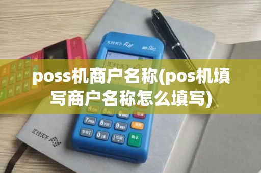 poss机商户名称(pos机填写商户名称怎么填写) poss机商户名称(pos机填写商户名称怎么填写)