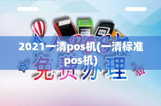 2021一清pos机(一清标准pos机) 2021一清pos机(一清标准pos机)