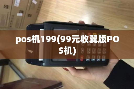 pos机199(99元收翼版POS机) pos机199(99元收翼版POS机)
