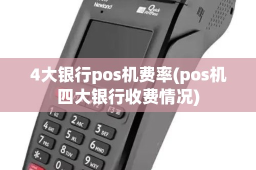 4大银行pos机费率(pos机四大银行收费情况)