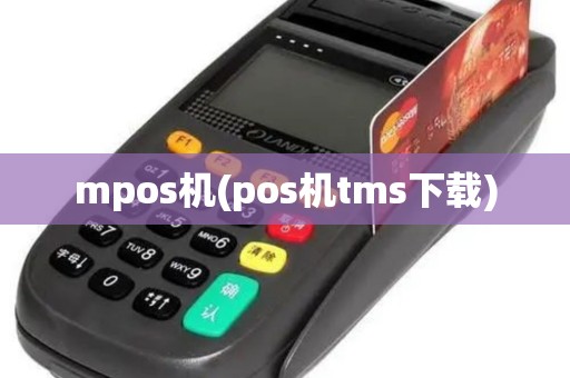 mpos机(pos机tms下载) mpos机(pos机tms下载)