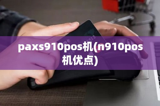 paxs910pos机(n910pos机优点)