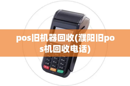 pos旧机器回收(濮阳旧pos机回收电话) pos旧机器回收(濮阳旧pos机回收电话)