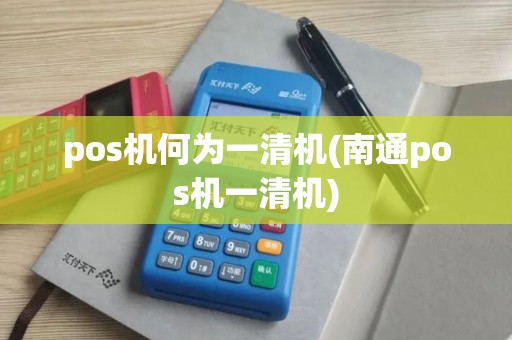 pos机何为一清机(南通pos机一清机) pos机何为一清机(南通pos机一清机)
