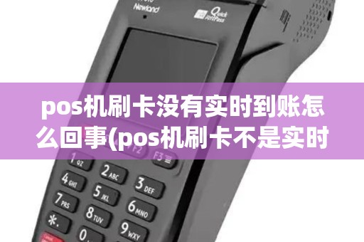 pos机刷卡没有实时到账怎么回事(pos机刷卡不是实时到账) pos机刷卡没有实时到账怎么回事(pos机刷卡不是实时到账)