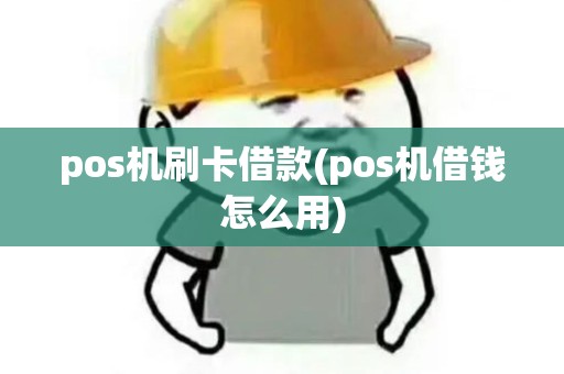 pos机刷卡借款(pos机借钱怎么用) pos机刷卡借款(pos机借钱怎么用)